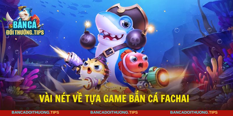 Bắn cá Fachai là tựa game đổi thưởng được yêu thích