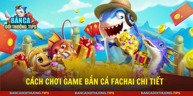 Bắn cá Fachai với cách chơi dễ hiểu cho người mới