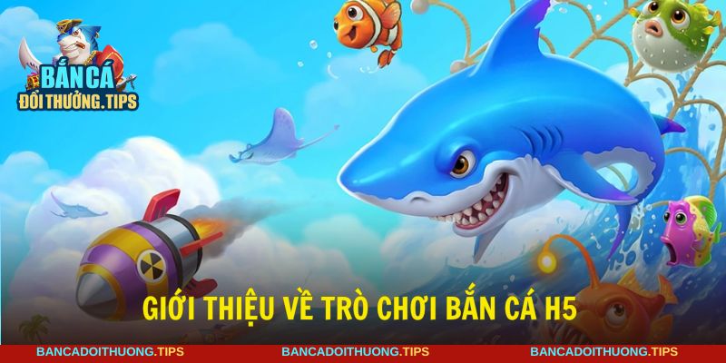 Bắn cá H5 mang đến trải nghiệm chơi trực tuyến hấp dẫn