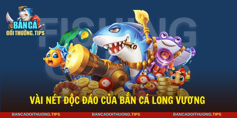 Bắn cá Long Vương hấp dẫn nhờ lối chơi siêu độc đáo