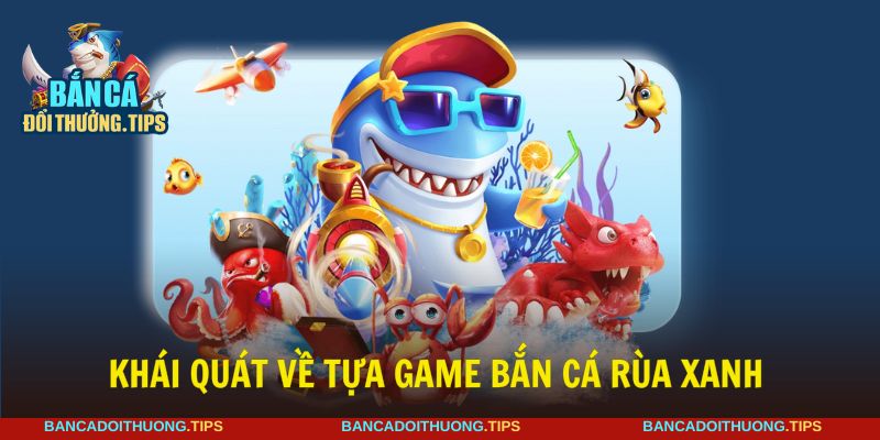 Bắn cá Rùa Xanh lọt top game hàng đầu thị trường