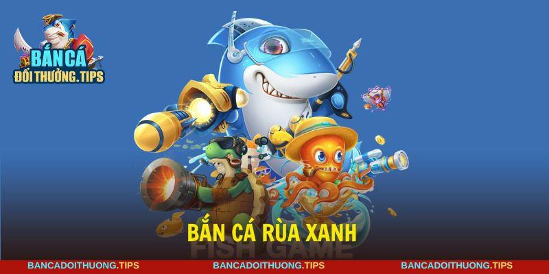 Bắn cá Rùa Xanh