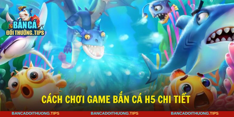 Nắm rõ cách chơi trò bắn cá H5 để kiếm xu dễ dàng