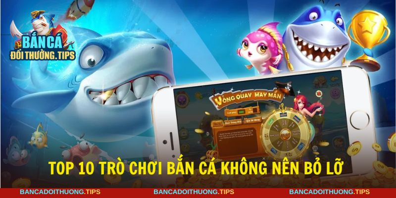 Tham gia vào 10 trò chơi bắn cá được ưa chuộng nhất 2025